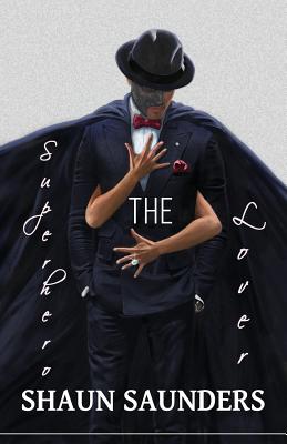 The Superhero Lover: Explicit Behavior in between the Sheets - Saunders, Shaun