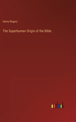 The Superhuman Origin of the Bible - Rogers, Henry