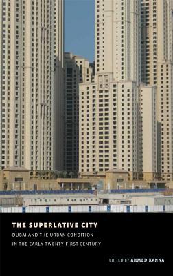 The Superlative City: Dubai and the Urban Condition in the Early Twenty-First Century - Kanna, Ahmed (Editor), and Andraos, Amale (Contributions by), and Wood, Dan (Contributions by)