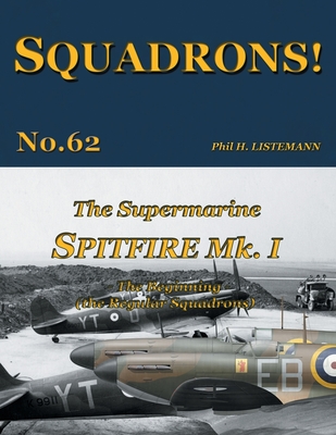 The Supermarine Spitfire Mk I: The Beginning - the Regular Squadrons - Listemann, Phil H