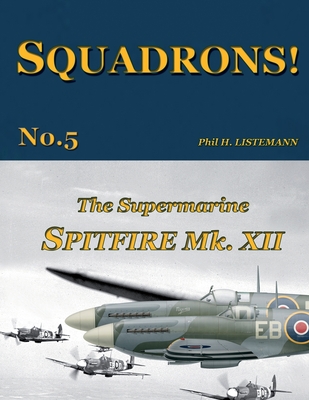 The Supermarine Spitfire Mk.XII - Listemann, Phil H