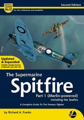 The Supermarine Spitfire Part 1 (Merlin-powered): A Complete Guide To The Famous Fighter - Franks, Richard A