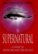 The Supernatural: A Guide to Mysticism and the Occult - North, Anthony