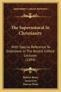 The Supernatural in Christianity: With Special Reference to Statement in the Recent Gifford Lectures (1894)