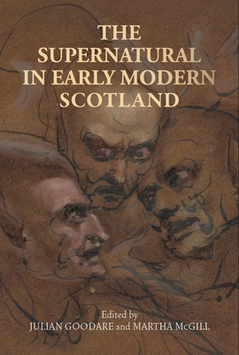 The Supernatural in Early Modern Scotland - Goodare, Julian (Editor), and McGill, Martha (Editor)