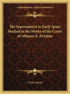 The Supernatural in Early Spain Studied in the Works of the Court of Alfonso X, El Sabio