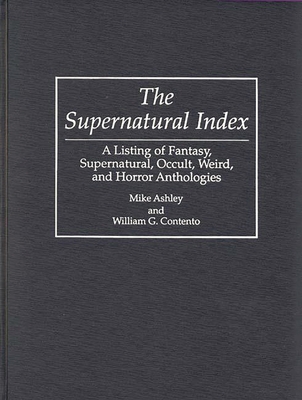 The Supernatural Index: A Listing of Fantasy, Supernatural, Occult, Weird, and Horror Anthologies - Cantento, William, and Ashley, Mike