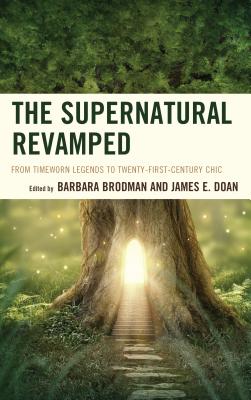 The Supernatural Revamped: From Timeworn Legends to Twenty-First-Century Chic - Brodman, Barbara (Editor), and Doan, James E. (Editor), and Bacon, Simon (Contributions by)