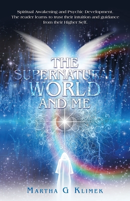 The Supernatural World and Me: Spiritual Awakening and Psychic Development. The reader learns to trust their intuition and guidance from their Higher Self. - Klimek, Martha G