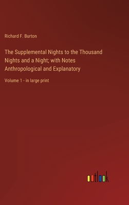 The Supplemental Nights to the Thousand Nights and a Night; with Notes Anthropological and Explanatory: Volume 1 - in large print - Burton, Richard F