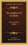 The Supplices of Aeschylus: A Revised Text (1889)