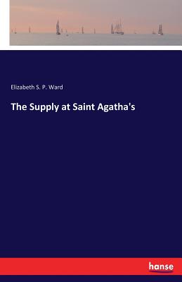 The Supply at Saint Agatha's - Ward, Elizabeth S P