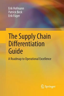 The Supply Chain Differentiation Guide: A Roadmap to Operational Excellence - Hofmann, Erik, and Beck, Patrick, and Fger, Erik