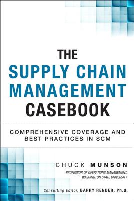 The Supply Chain Management Casebook: Comprehensive Coverage and Best Practices in SCM - Munson, Chuck