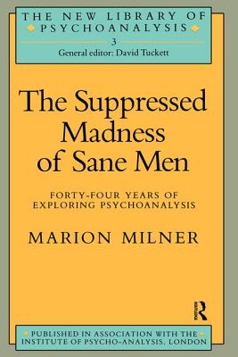 The Suppressed Madness of Sane Men: Forty-Four Years of Exploring Psychoanalysis - Milner, Marion