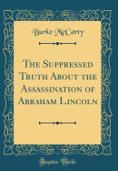 The Suppressed Truth about the Assassination of Abraham Lincoln (Classic Reprint)