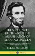 The Suppressed Truth About the Assassination of Abraham Lincoln: The Religious Conspiracy Surrounding the President's Murder (Hardcover)