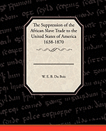 The Suppression of the African Slave Trade to the United States of America 1638 1870