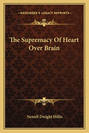 The Supremacy Of Heart Over Brain