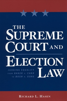 The Supreme Court and Election Law: Judging Equality from Baker V. Carr to Bush V. Gore - Hasen, Richard