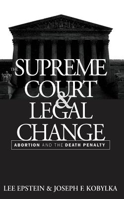 The Supreme Court and Legal Change: Abortion and the Death Penalty - Epstein, Lee, and Kobylka, Joseph F