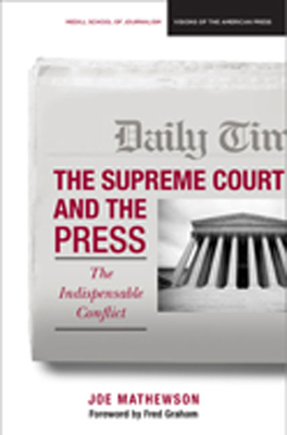 The Supreme Court and the Press: The Indispensable Conflict - Mathewson, Joe, and Graham, Fred (Foreword by)