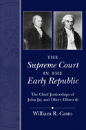 The Supreme Court in the Early Republic: The Chief Justiceships of John Jay and Oliver Ellsworth