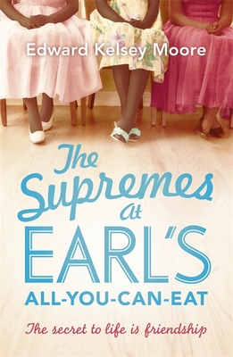 The Supremes at Earl's All-You-Can-Eat: An uplifting, inspiring and heartwarming story of the power of friendship - Moore, Edward Kelsey