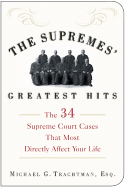 The Supremes' Greatest Hits: The 34 Supreme Court Cases That Most Directly Affect Your Life - Trachtman, Michael G, Esq