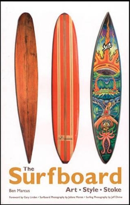 The Surfboard: Art, Style, Stoke - Marcus, Ben, and Morais, Juliana (Photographer), and Divine, Jeff (Photographer)