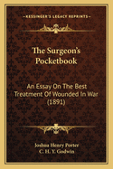 The Surgeon's Pocketbook: An Essay on the Best Treatment of Wounded in War (1891)