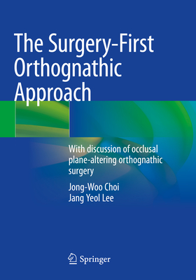 The Surgery-First Orthognathic Approach: With discussion of occlusal plane-altering orthognathic surgery - Choi, Jong-Woo, and Lee, Jang Yeol