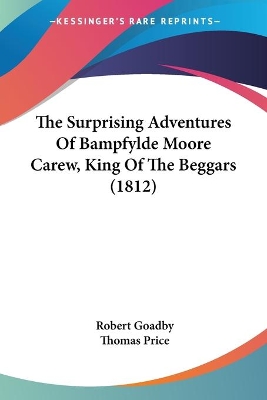 The Surprising Adventures Of Bampfylde Moore Carew, King Of The Beggars (1812) - Goadby, Robert, and Price, Thomas