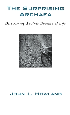 The Surprising Archaea: Discovering Another Domain of Life - Howland, John L