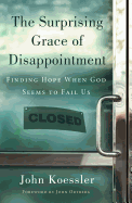 The Surprising Grace of Disappointment: Finding Hope When God Seems to Fail Us