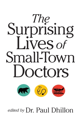 The Surprising Lives of Small-Town Doctors - Dhillon, Paul (Editor)