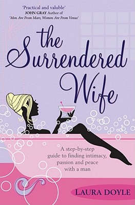 The Surrendered Wife: A Practical Guide To Finding Intimacy, Passion And Peace With Your Man - Doyle, Laura