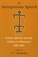 The Surreptitious Speech: Presence Africaine and the Politics of Otherness 1947-1987