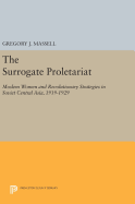 The Surrogate Proletariat: Moslem Women and Revolutionary Strategies in Soviet Central Asia, 1919-1929