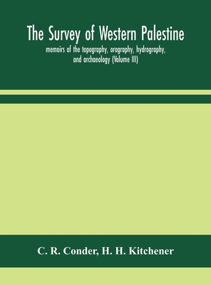 The survey of western Palestine: memoirs of the topography, orography, hydrography, and archaeology (Volume III) - R Conder, C, and H Kitchener, H