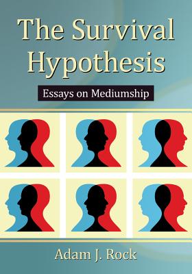 The Survival Hypothesis: Essays on Mediumship - Rock, Adam J