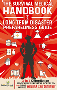 The Survival Medical Handbook & Long Term Disaster Preparedness Guide: 2-in-1 Compilation Modern Day Preppers Secrets to Survive Any Crisis When Help is NOT on the Way