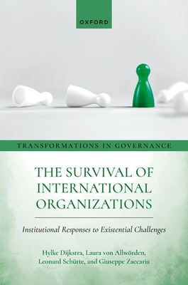 The Survival of International Organizations: Institutional Responses to Existential Challenges - Dijkstra, Hylke, and von Allwrden, Laura, and Schtte, Leonard