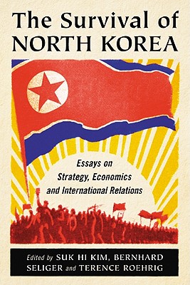 The Survival of North Korea: Essays on Strategy, Economics and International Relations - Kim, Suk Hi (Editor), and Roehrig, Terence (Editor), and Seliger, Bernhard (Editor)