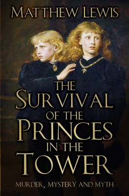 The Survival of the Princes in the Tower: Murder, Mystery and Myth - Lewis, Matthew