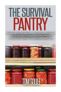 The Survival Pantry: The Ultimate Guide for Beginners on Food Storage, Canning and Preserving and Everything a Prepper Would Need to Survive (Meats Seafood, Fruits, Vegetables Prepper Book)