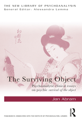 The Surviving Object: Psychoanalytic clinical essays on psychic survival-of-the-object - Abram, Jan