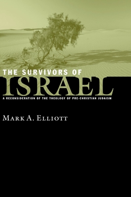 The Survivors of Israel: A Reconsideration of the Theology of Pre-Christian Judaism - Elliott, Mark Adam