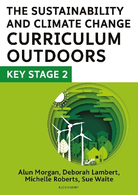 The Sustainability and Climate Change Curriculum Outdoors: Key Stage 2: Quality curriculum-linked outdoor education for pupils aged 7-11 - Lambert, Deborah, and Waite, Sue, and Roberts, Michelle