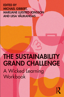 The Sustainability Grand Challenge: A Wicked Learning Workbook - Gibbert, Michael (Editor), and Vlikangas, Liisa (Editor), and Luistro-Jonsson, Marijane (Editor)